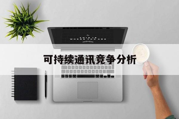 上饶市可持续通讯竞争分析(可持续竞争优势有哪些)