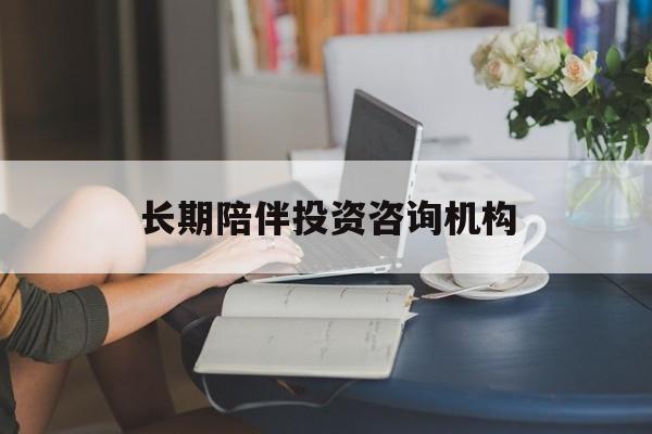 上饶市包含长期陪伴投资咨询机构的词条